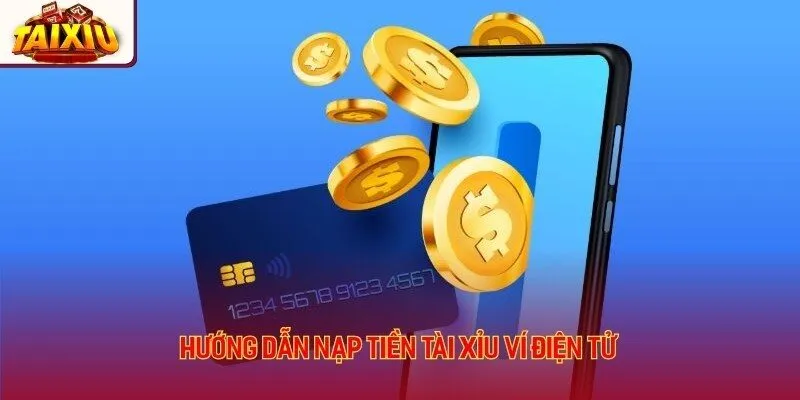 Nạp tiền tài xỉu thông qua ví điện tử với các bước đơn giản